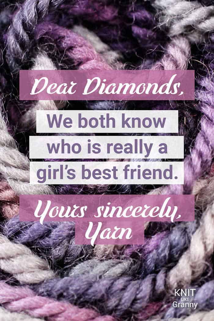 Dear Diamonds, We both know who is really a girl's best friend. Yours sincerely, Yarn.