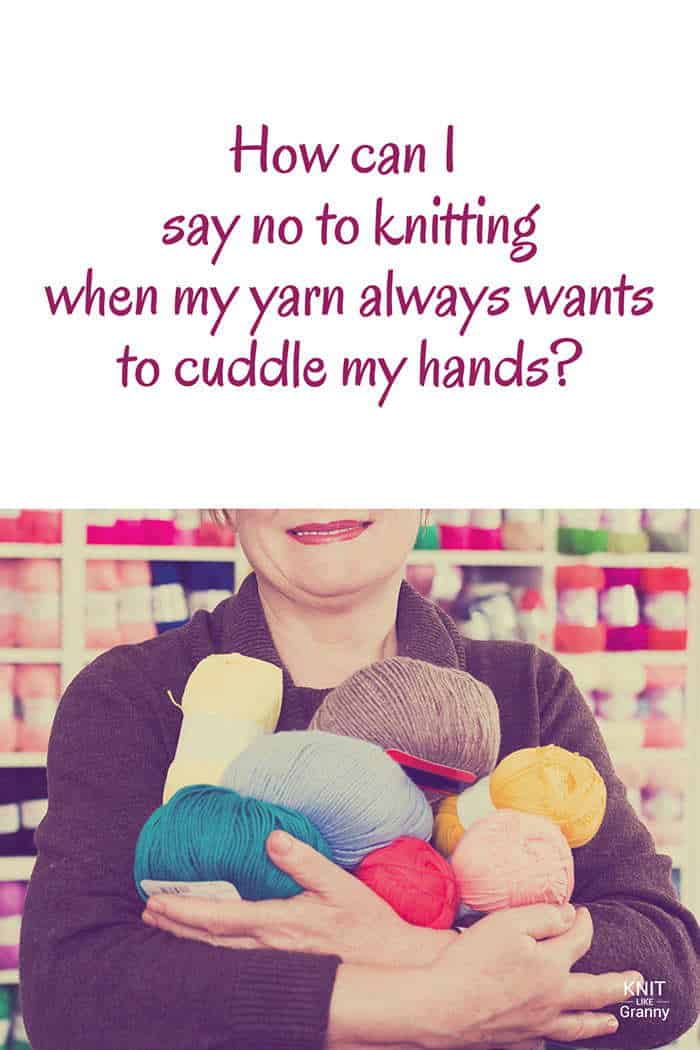 How can I say no to knitting when my yarn always wants to cuddle my hands?