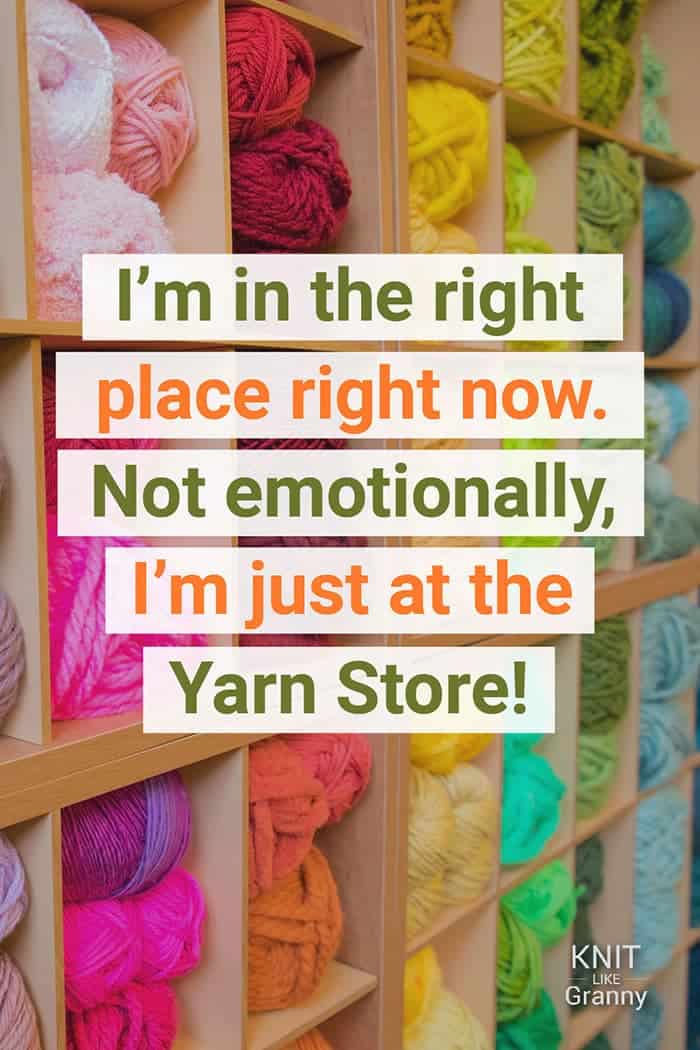 I'm in the right place right now. Not emotionally, I'm just at the Yarn Store!