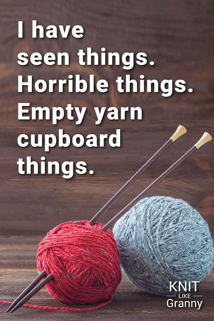 I have seen things. Horrible things. Empty yarn cupboard things.