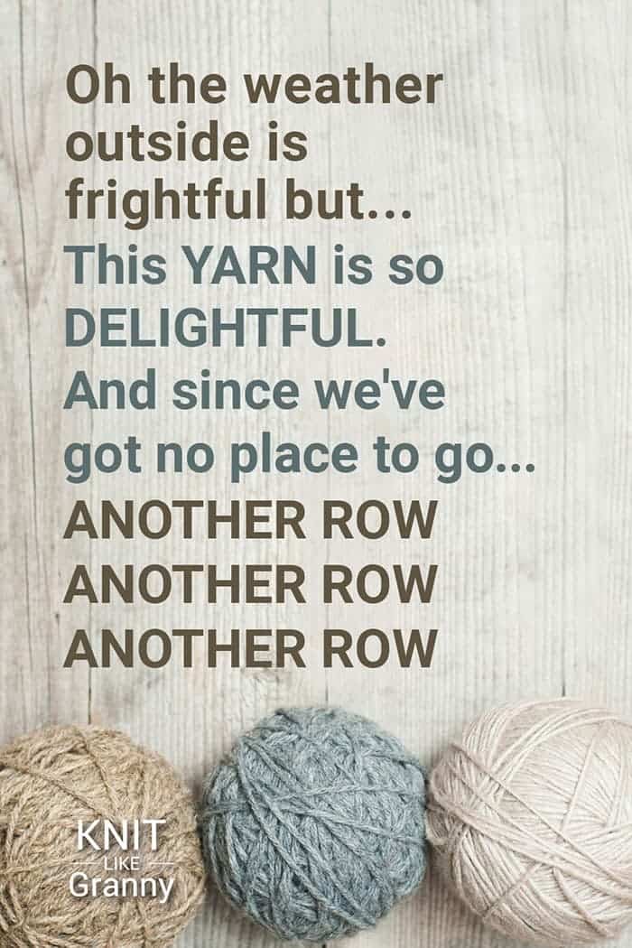 Oh the weather outside is frightful but the yarn is so delightful Rhyme