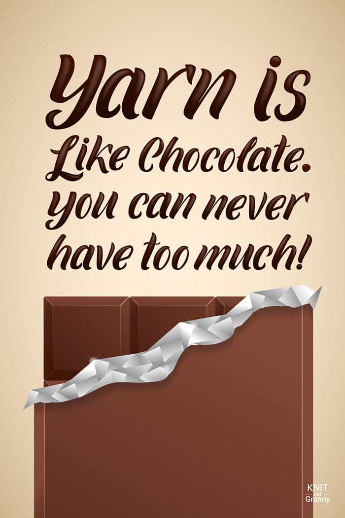 Yarn is like chocolate. You can never have too much!