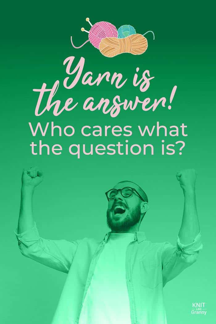 Yarn Is the answer! Who cares what the question is?