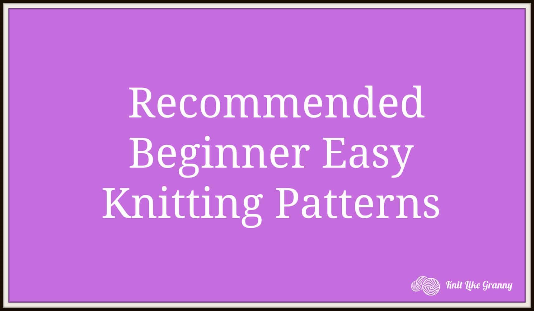 Beginner Easy Knitting Patterns Recommended For Beginners Beginner Easy Knitting Patterns Recommended For Beginners