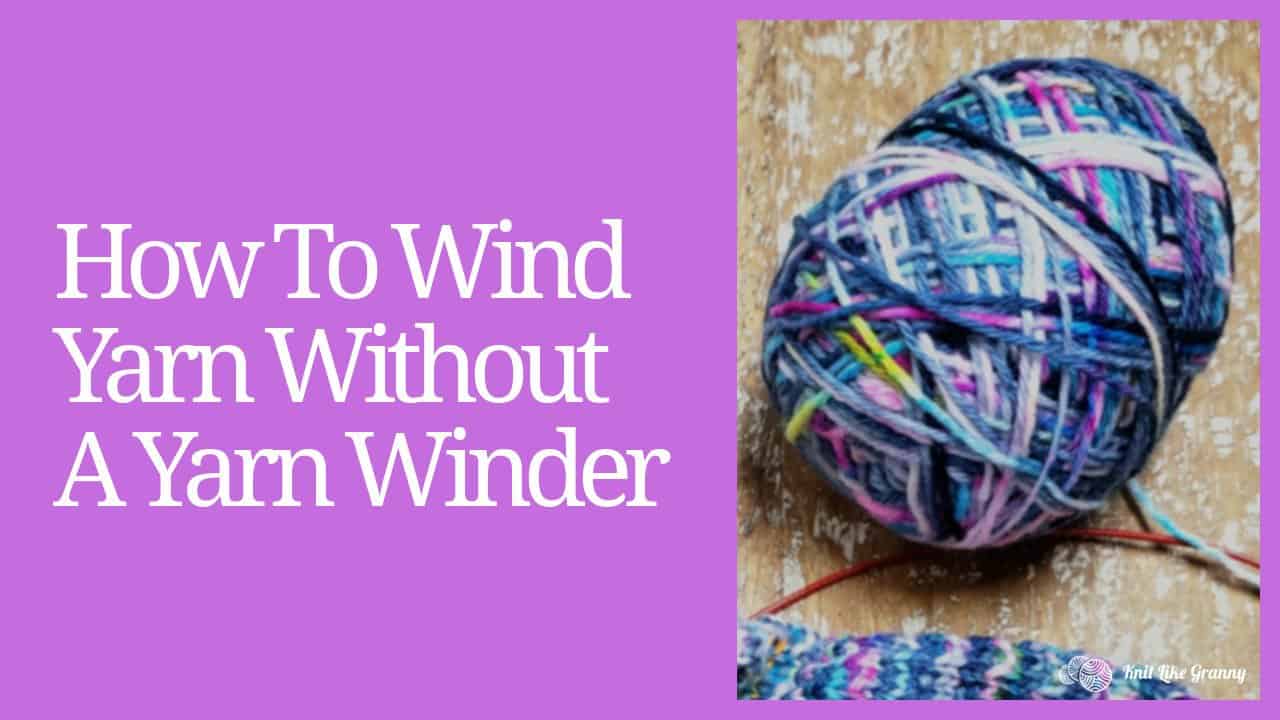 How to Wind Yarn Without a Yarn Winder A Beginner's Guide
