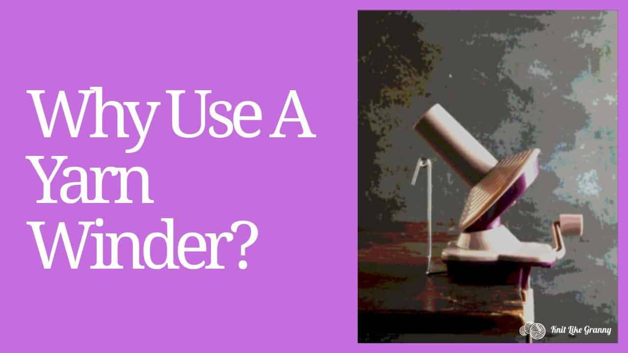 Why Use A Yarn Winder? Guide To Whether Yarn Winders Are Worth It