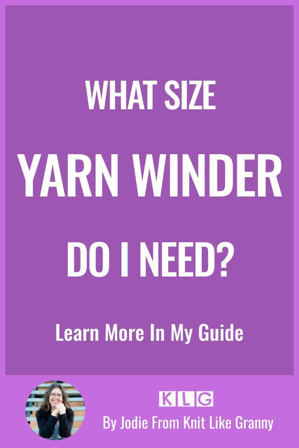 What Size Yarn Winder Do I Need? A Guide For Easy Deciding